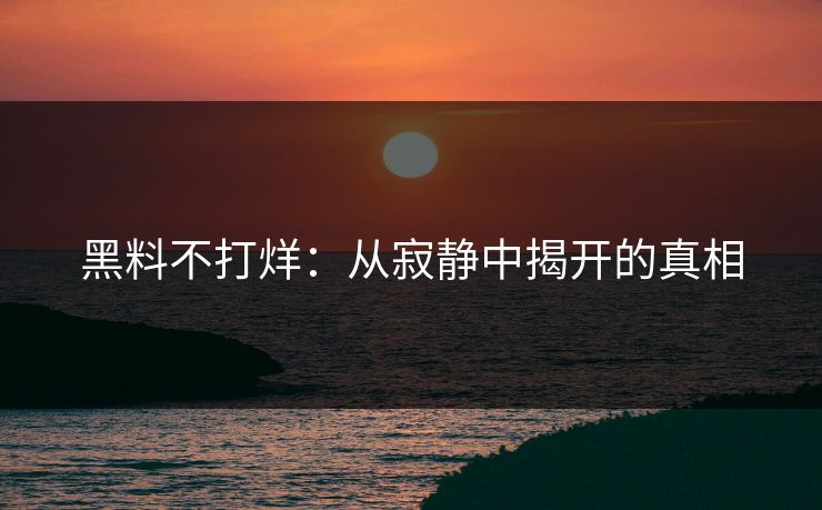 黑料不打烊:从寂静中揭开的真相